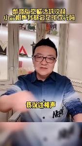 董路&ldquo;约球&rdquo;巩汉林：我会小品相声，你能踢吗？要不约一场球